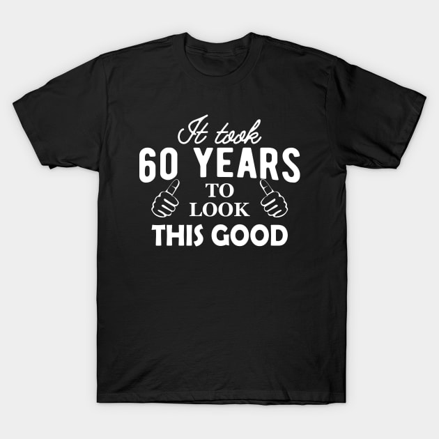 60th Birthday - It took 60 years to look this good T-Shirt by KC Happy Shop